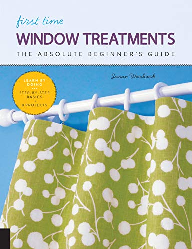 First Time Window Treatments: The Absolute Beginner's Guide by Susan Woodcock