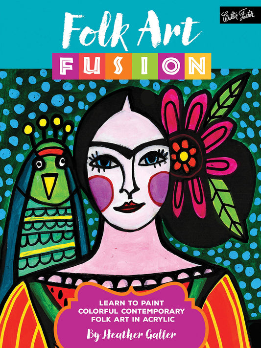 Folk Art Fusion: Learn to paint colorful contemporary folk art in acrylic by Galler, Heather