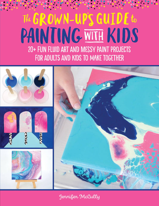 Grown-Up's Guide To Painting With Kids by Jennifer McCully