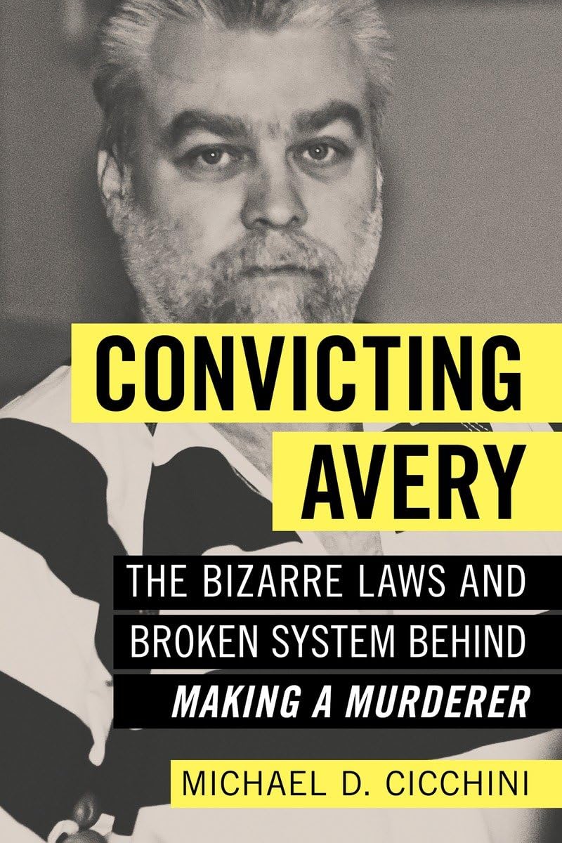 Convicting Avery: The Bizarre Laws and Broken System behind Making a Murderer by Cicchini, Michael D.