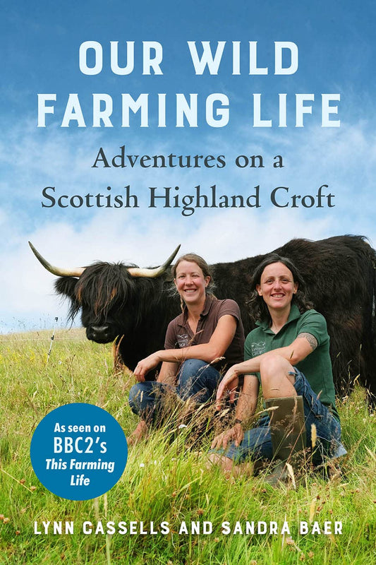 Our Wild Farming Life: Adventures on a Scottish Highland Croft by Cassells, Lynn | Baer, Sandra