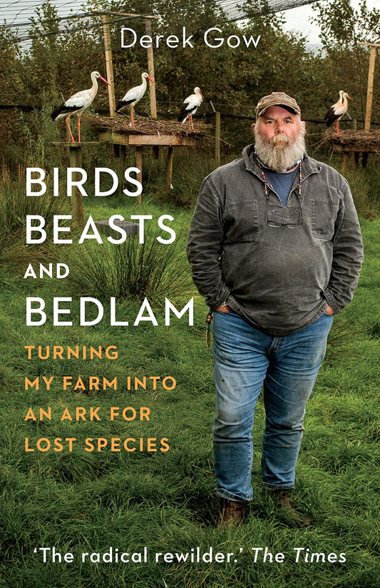Birds, Beasts & Bedlam: Turning My Farm into an Ark for Lost Species by Gow, Derek