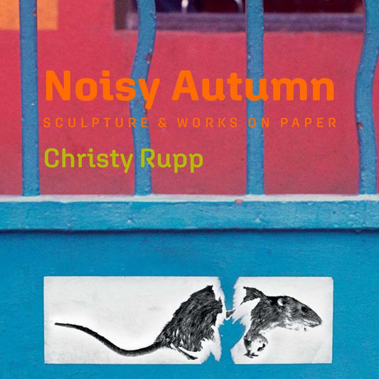 Noisy Autumn: Sculpture and Works on Paper by Christy Rupp by Christy Rupp