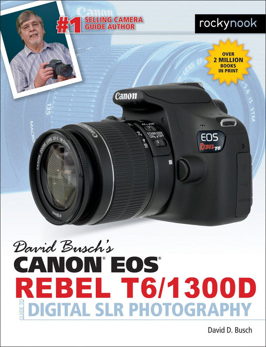 David Busch's Canon EOS Rebel T6/1300D Guide to Digital SLR Photography by Busch, David D.