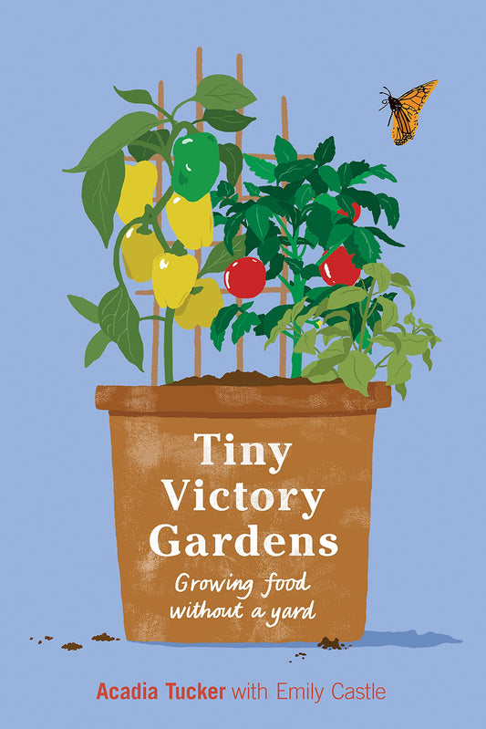 Tiny Victory Gardens: Growing Food Without a Yard by Tucker, Acadia