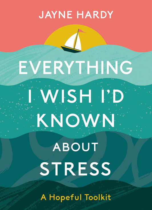 Everything I Wish I'd Known About Stress: a hopeful toolkit by Hardy | Jayne