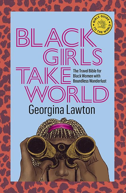 Black Girls Take World: The Travel Bible for Black Women by Lawton, Georgina