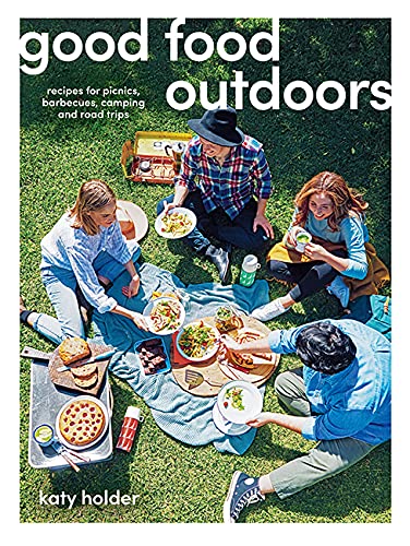 Good Food Outdoors: Recipes for Picnics, Barbecues, Camping and Road Trips by Holder, Katy