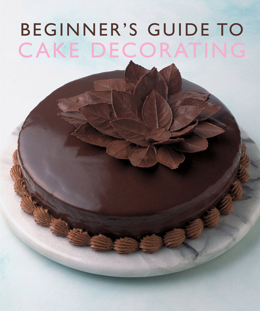 Beginner's Guide To Cake Decorating by -