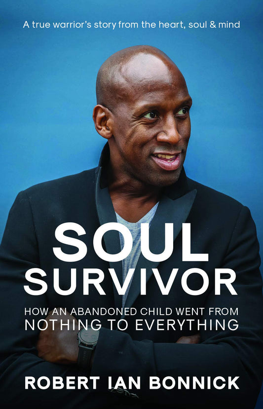 Soul Survivor: How an Abandoned Child Went From Nothing to Everything by Robert Ian Bonnick