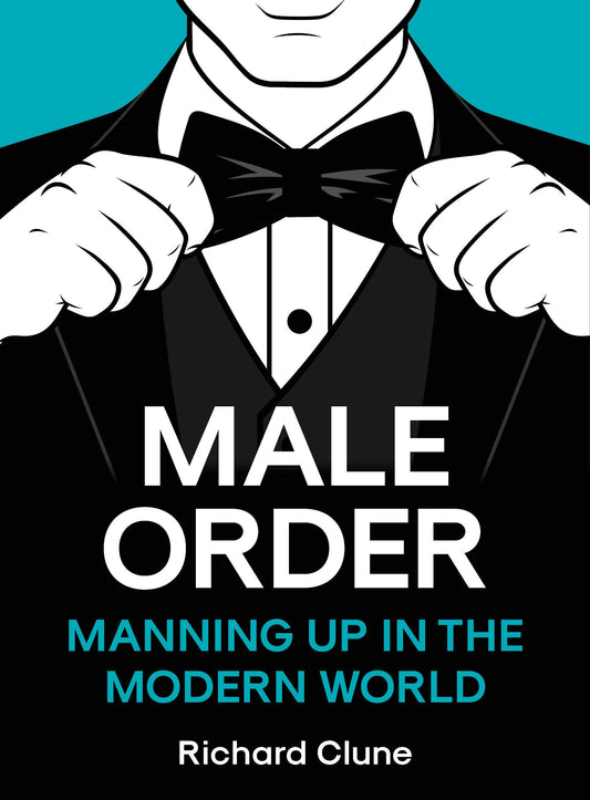 Male Order: Manning Up in the Modern World by Richard Clune