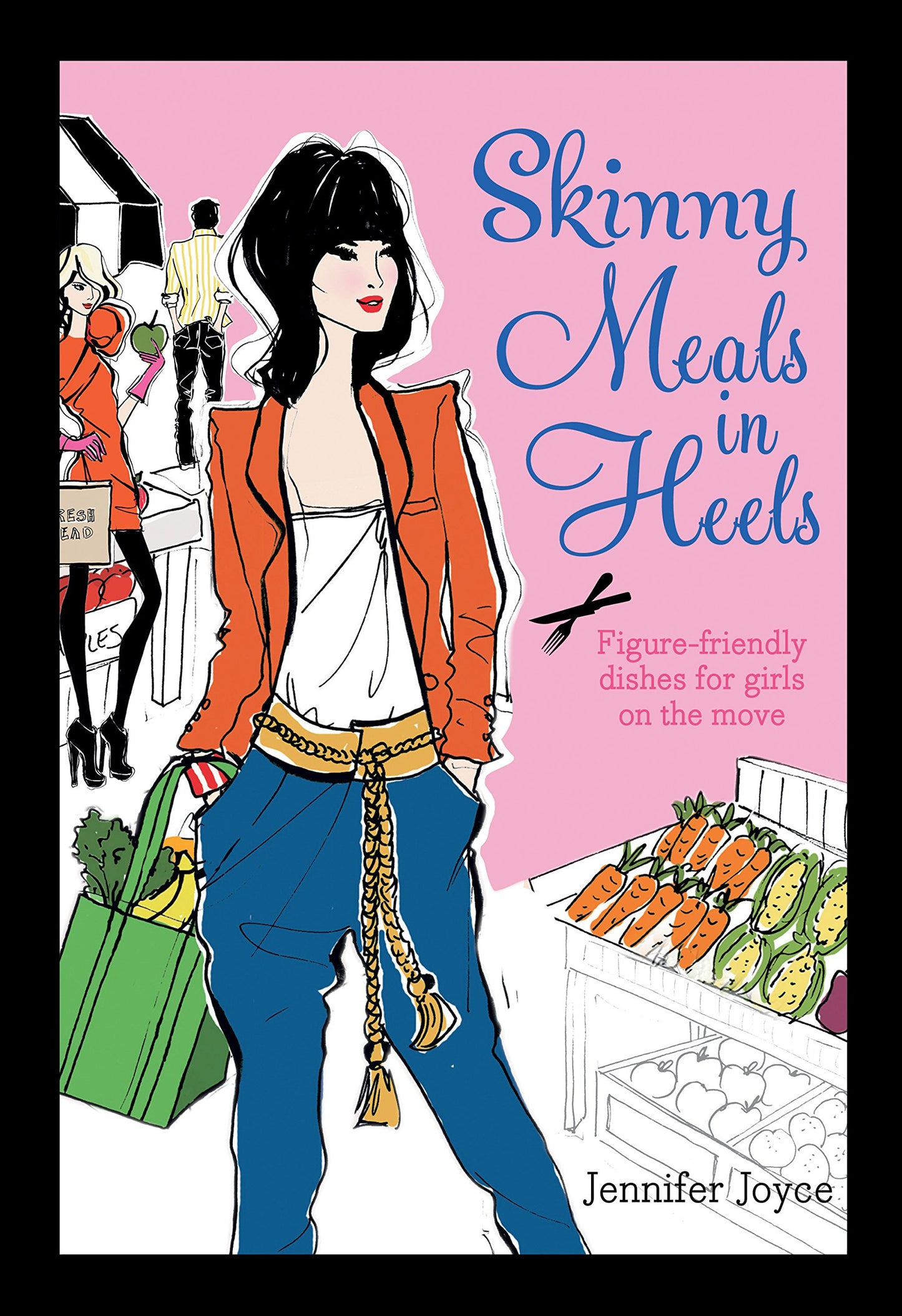 Skinny Meals in Heels: Skinny Dishes for Girls on the Move by Jennifer Joyce