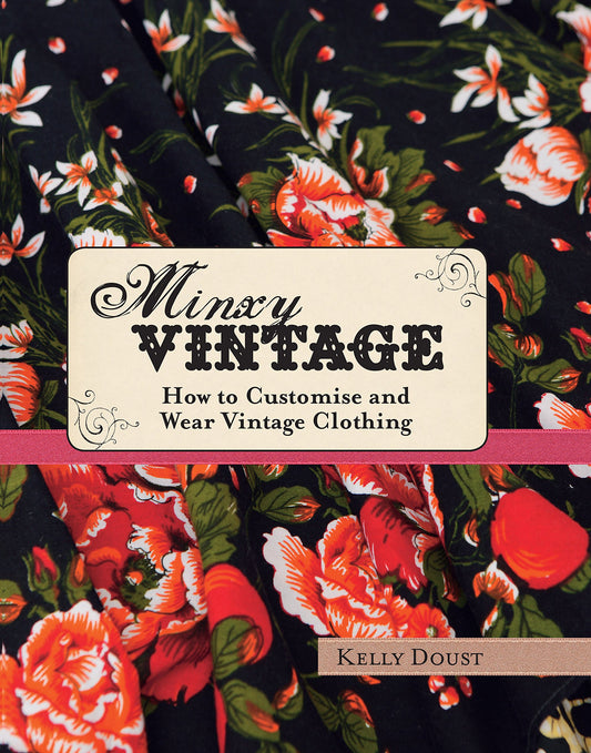 Minxy Vintage: How to Customise and Wear Vintage Clothing by Kelly Doust