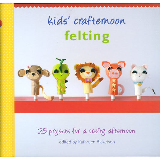 Kids' Crafternoon Felting by ed. Kathreen Ricketson