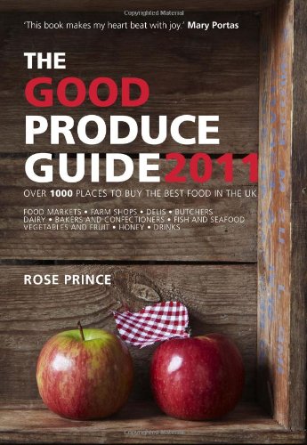 Good Produce Guide 2011: Over 1000 Places To Buy The Best Food In The Uk by Prince, Rose