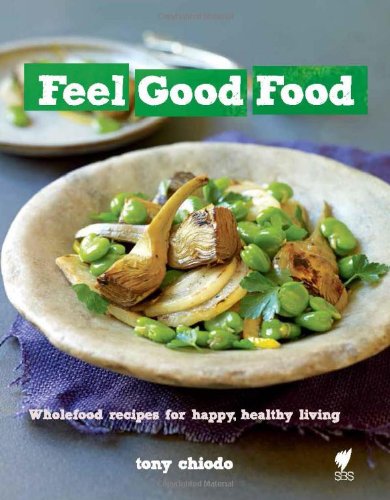 Feel Good Food: Wholefood recipes for happy, healthy living by Chiodo, Tony