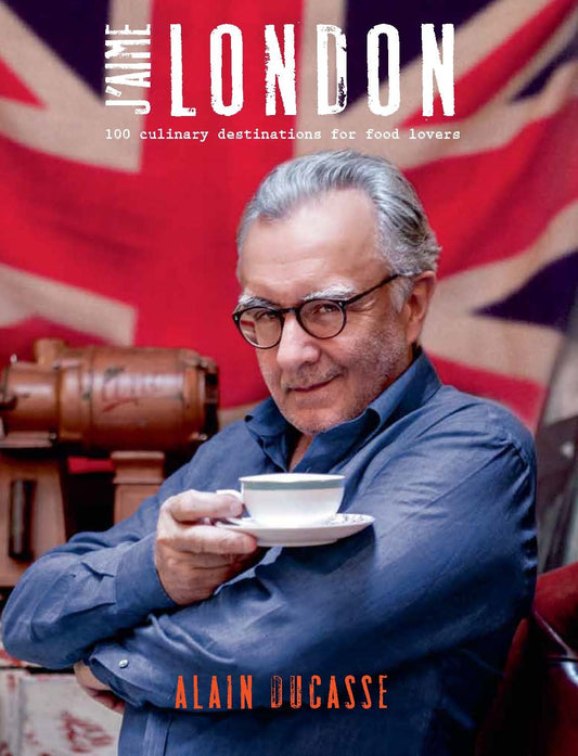 J'aime London: 100 Culinary Destinations for Food Lovers by Alain Ducasse