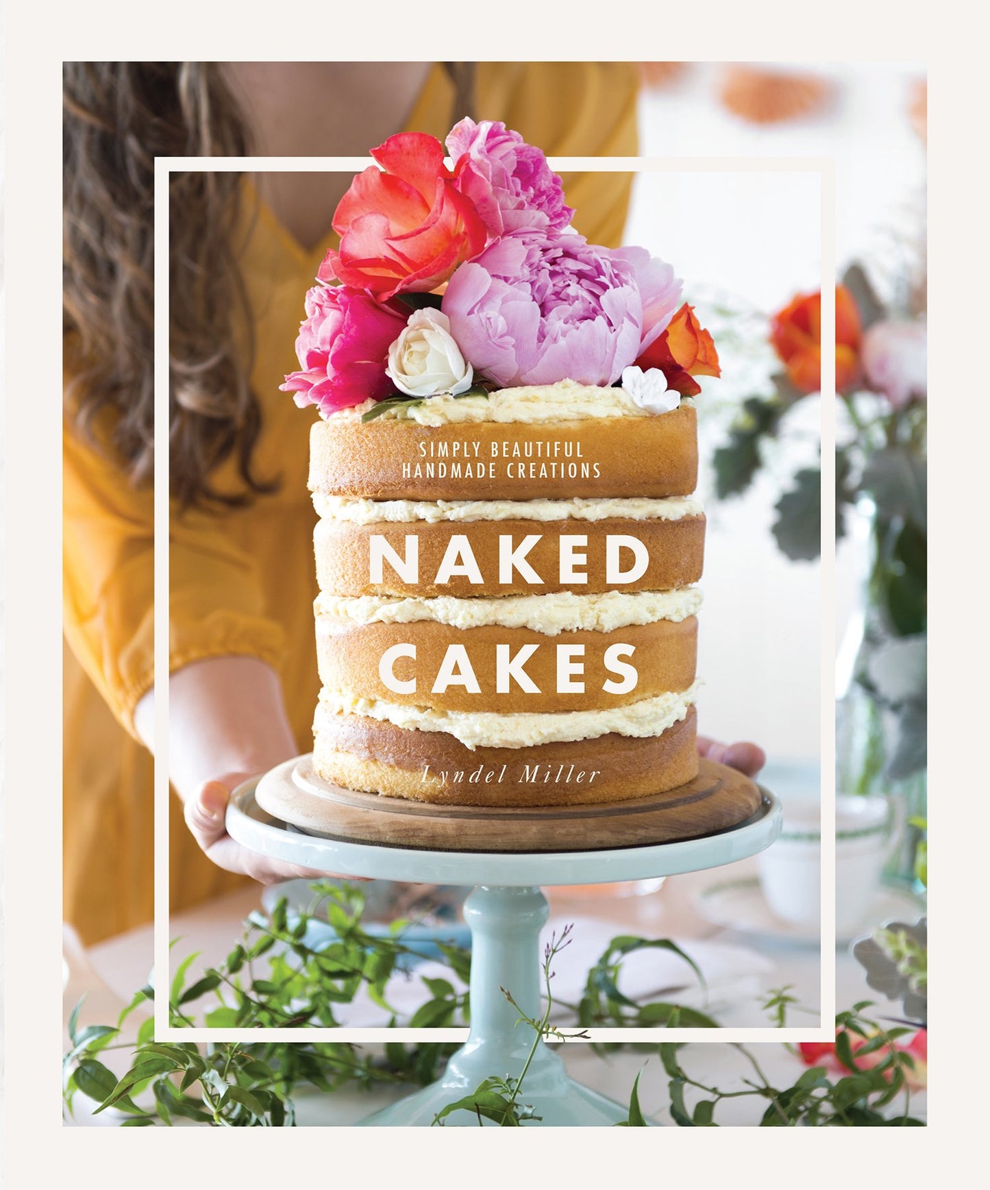 Naked Cakes: Simply Beautiful Handmade Creations by Lyndel Miller