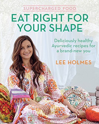 Supercharged Food: Eat Right for Your Shape: Delicious Healthy Ayurvedic Recipes for a Brand-New You by Lee Holmes