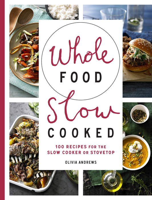 Whole Food Slow Cooked: 100 Recipes for the Slow-Cooker or Stovetop by Olivia Andrews