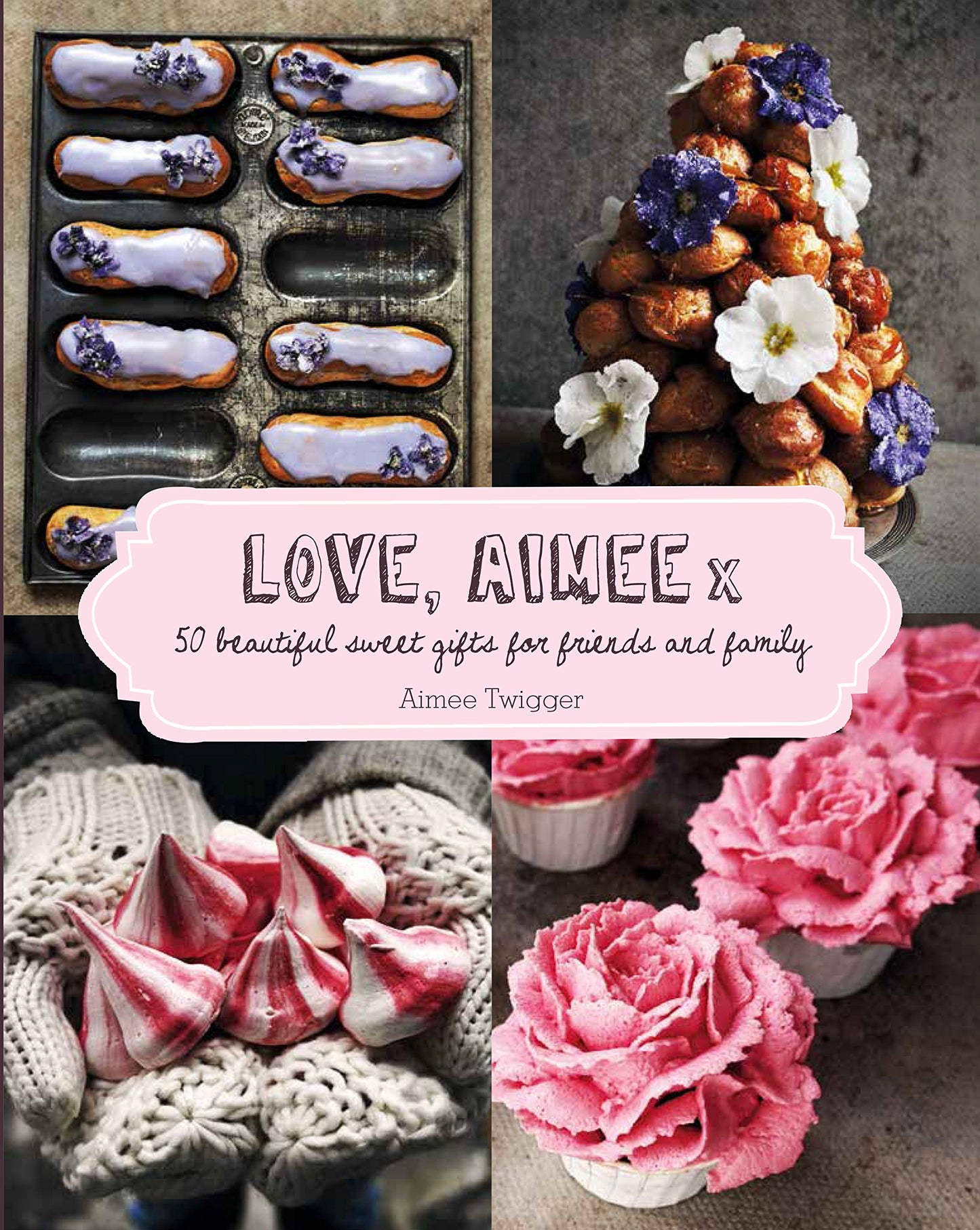 Love, Aimee x : 50 beautiful sweet gifts for friends & family by Aimee Twigger