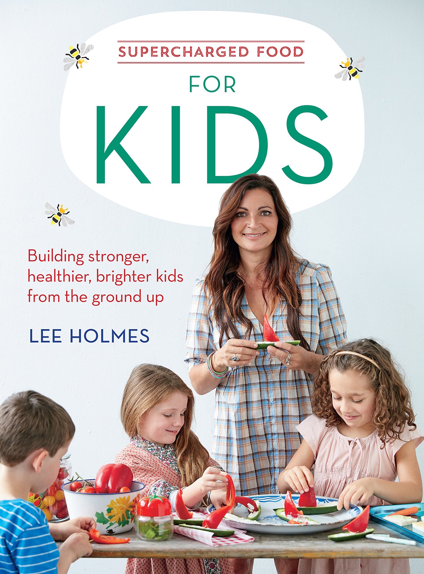 Supercharged Food for Kids: Building stronger, healthier, brighter kids from the ground up by Holmes, Lee