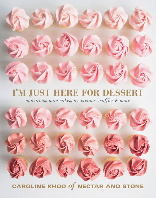 I'm Just Here for Dessert: Macarons, mini cakes, icecreams, waffles & more by Khoo, Caroline