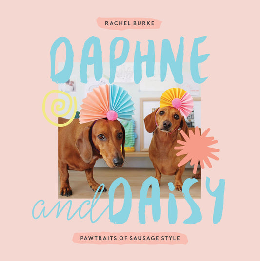 Daphne & Daisy: Pawtraits Of Sausage Style by Rachel Burke