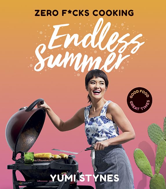 Zero F*cks Cooking: Endless Summer by Yumi Stynes