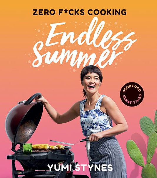 Zero F*cks Cooking: Endless Summer by Yumi Stynes