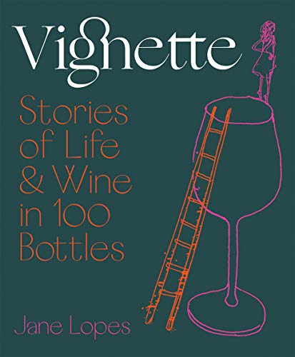 Vignette: Stories Of Life And Wine In 100 Bottles by Jane Lopes