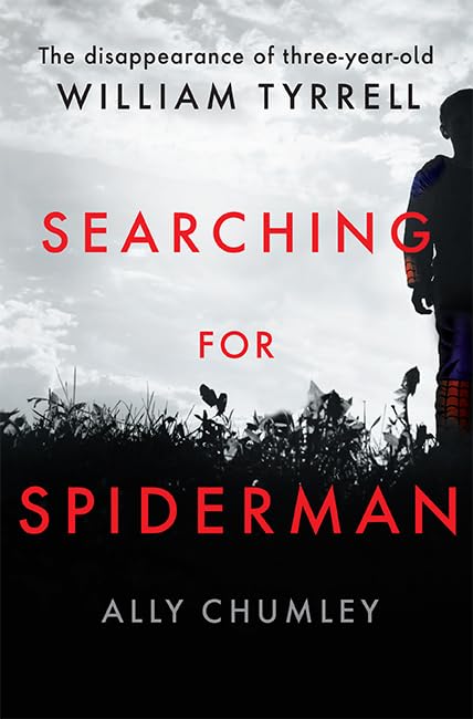 Searching For Spiderman: the disappearance of 3-year old William Tyrrell by Ally Chumley