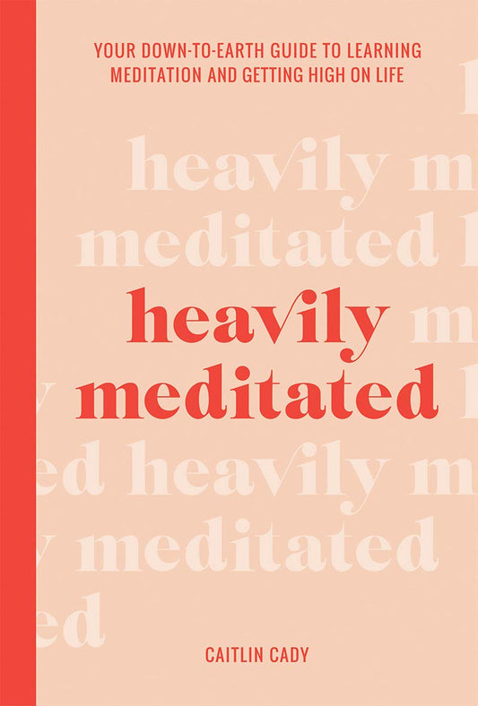 Heavily Meditated: Your down-to-earth guide to learning meditation and getting high on life by Cady, Caitlin