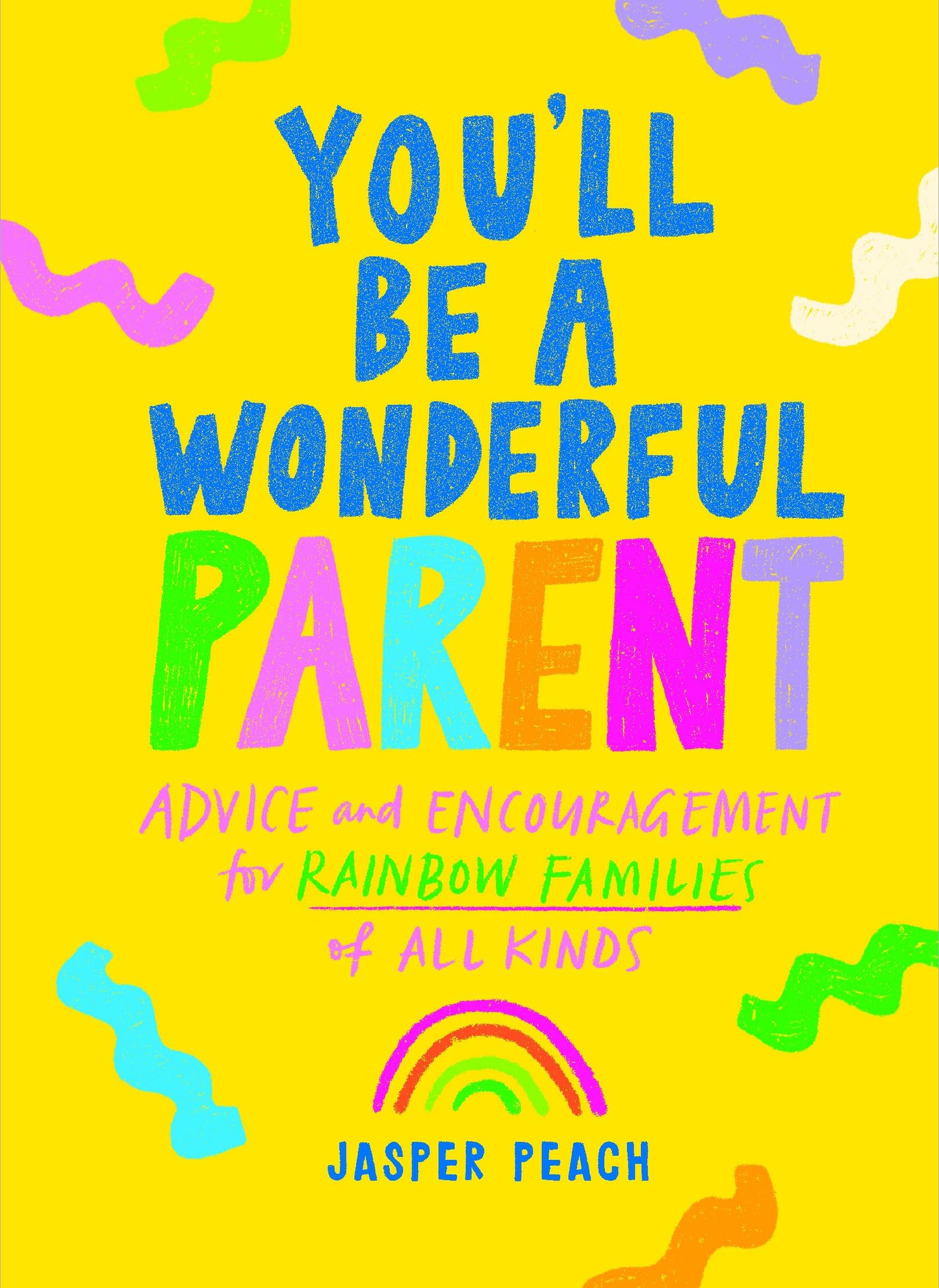 You'll Be a Wonderful Parent: Advice & Encouragement for Rainbow Families of All Kinds by Peach, Jasper