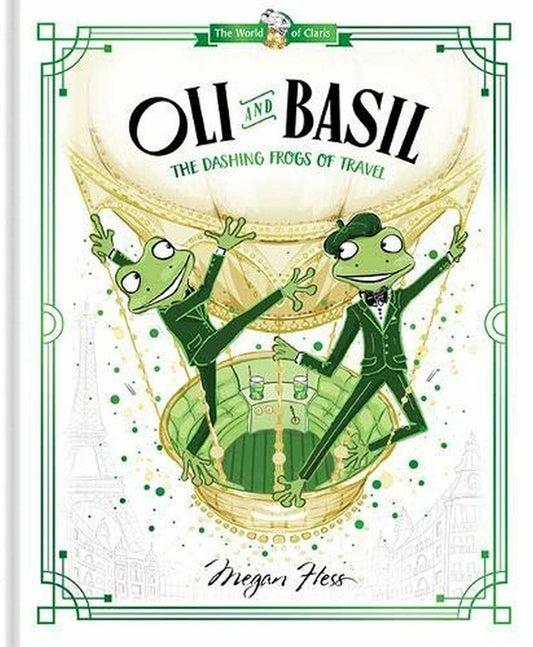 World Of Claris: Oli & Basil the Dashing Frogs of Travel by Megan Hess