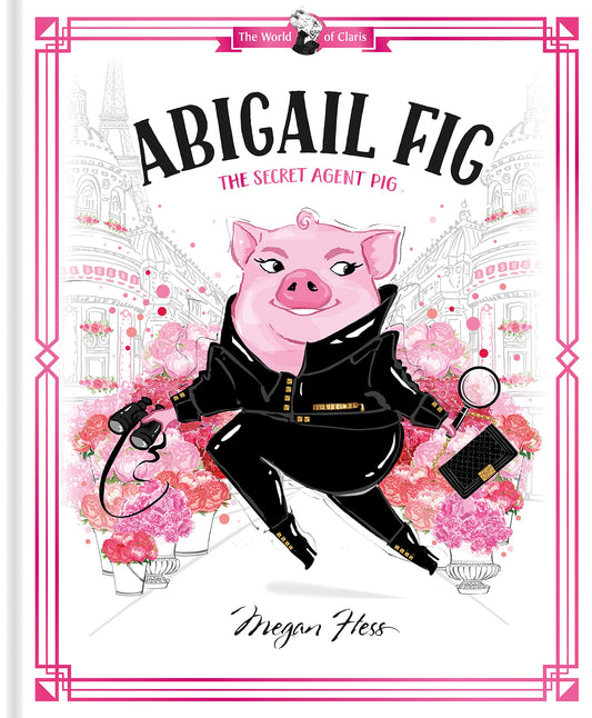 Abigail Fig: The Secret Agent Pig (World of Claris) by Hess, Megan