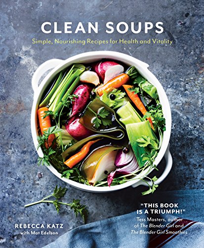 Clean Soups: Simple Nourishing Recipes for Health and Vitality by Rebecca Katz