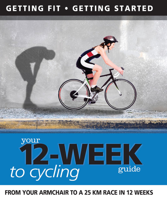 Your 12-Week Guide To Cycling by Daniel Ford