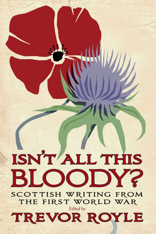 Isnt All This Bloody? : Scottish Writing From The First World War by ed. Trevor Royle