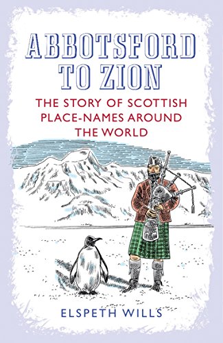 Abbotsford to Zion: The Story of Scottish Place-names Around the World by Wills, Elspeth