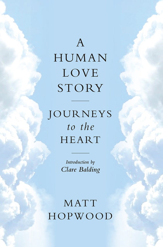 A Human Love Story: Journeys to the Heart by Hopwood, Matt