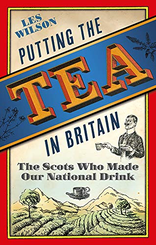 Putting the Tea in Britain: The Scots Who Made Our National Drink by Wilson, Les