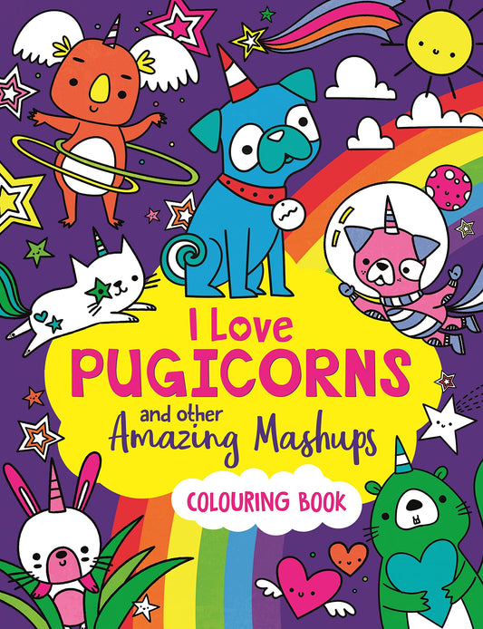 I Love Pugicorns & Other Amazing Mashups: A Colouring Book by Wade, Sarah