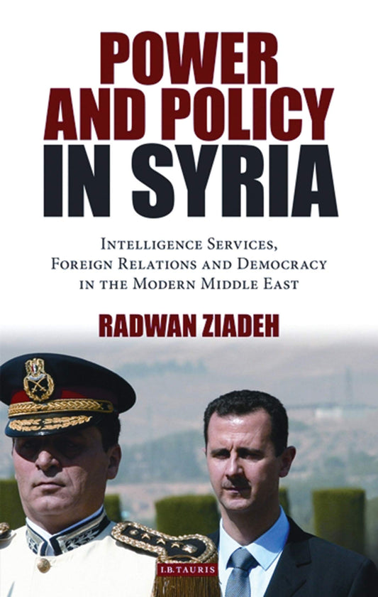 Power and Policy in Syria: Intelligence Services, Foreign Relations and Democracy in the Modern Midd by Radwan Ziadeh