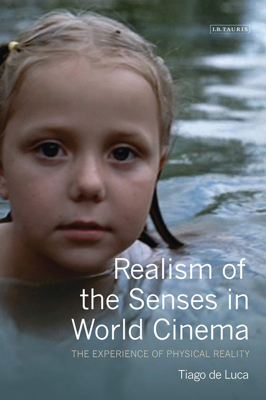 Realism of the Senses in World Cinema: The Experience of Physical Reality by Tiago De Luca