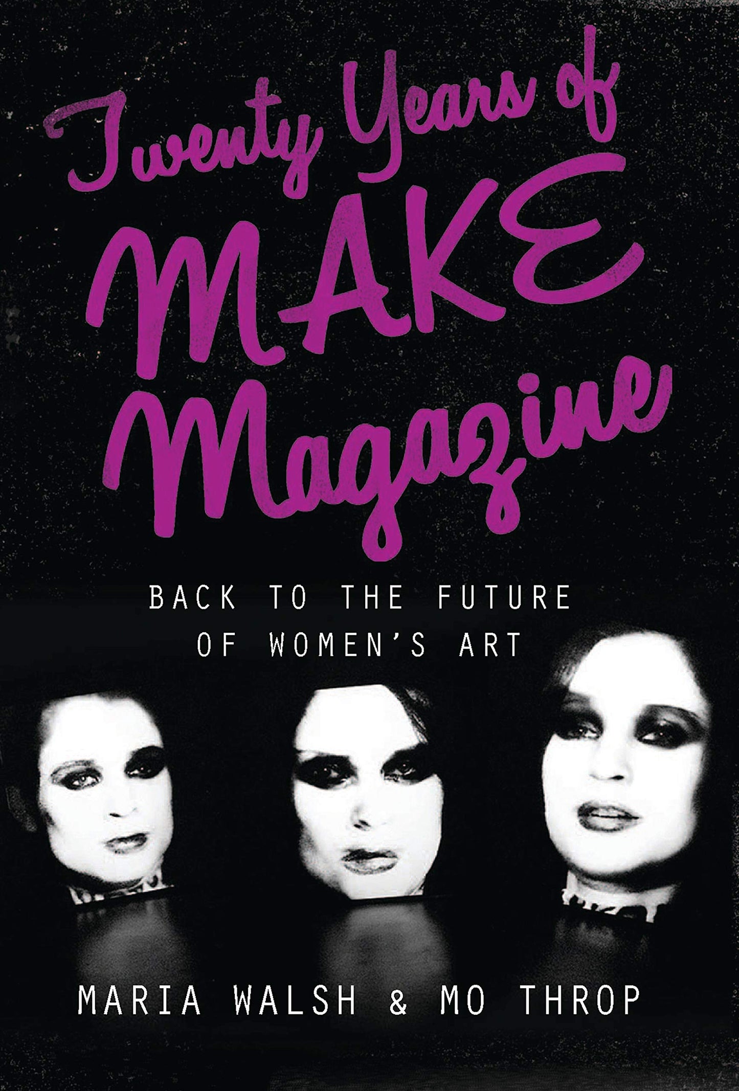 Twenty Years of MAKE Magazine: Back to the Future of Womens Art by Maria Walsh and Mo Throp