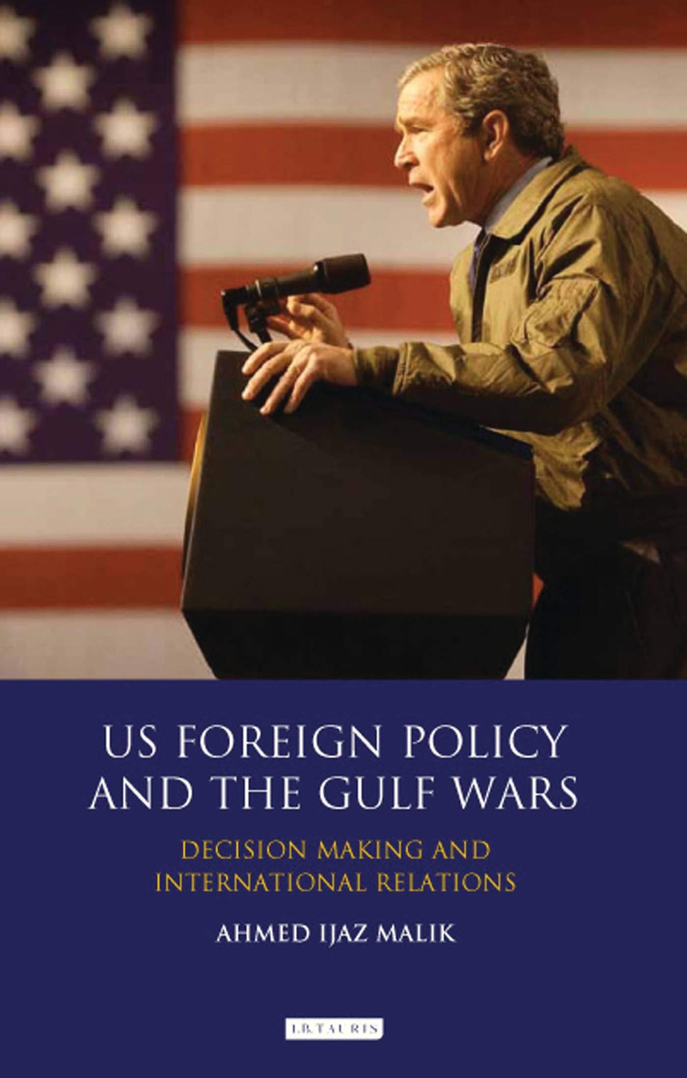 US Foreign Policy and the Gulf Wars: Decision-making and International Relations (Library of Interna by Ahmed Ijaz Malik