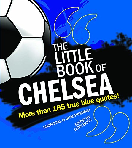 The Little Book of Chelsea: More than 185 true blue quotes! by Clive Batty