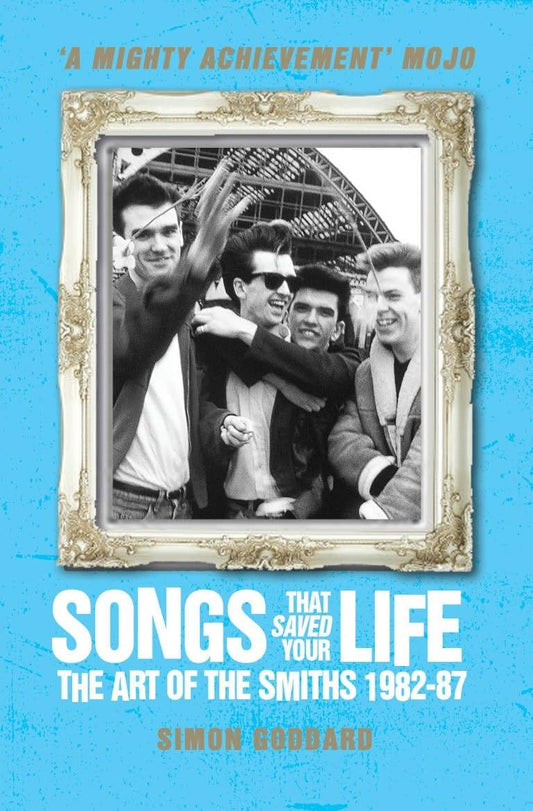 Songs That Saved Your Life: The Art of The Smiths 1982-87 by Simon Goddard