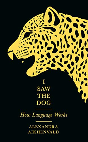 I Saw the Dog: How Language Works by Aikhenvald, Alexandra